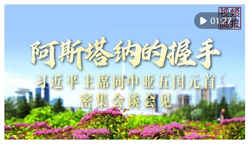視頻畫報｜阿斯塔納的握手——習近平主席同中亞五國元首密集會談會見